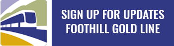 Sign Up For Updates Foothill Gold Line